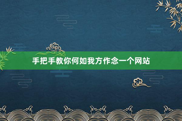 手把手教你何如我方作念一个网站