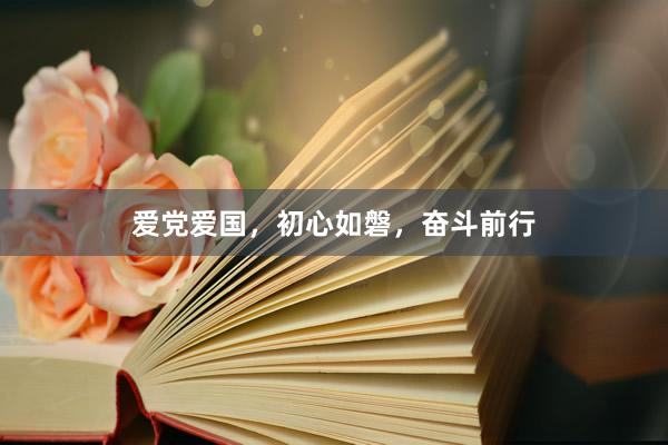 爱党爱国，初心如磐，奋斗前行