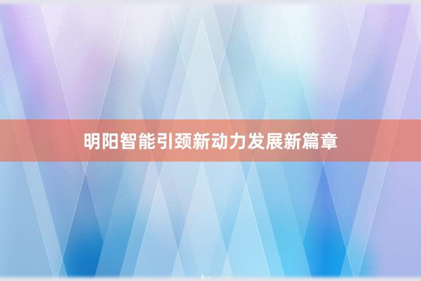明阳智能引颈新动力发展新篇章
